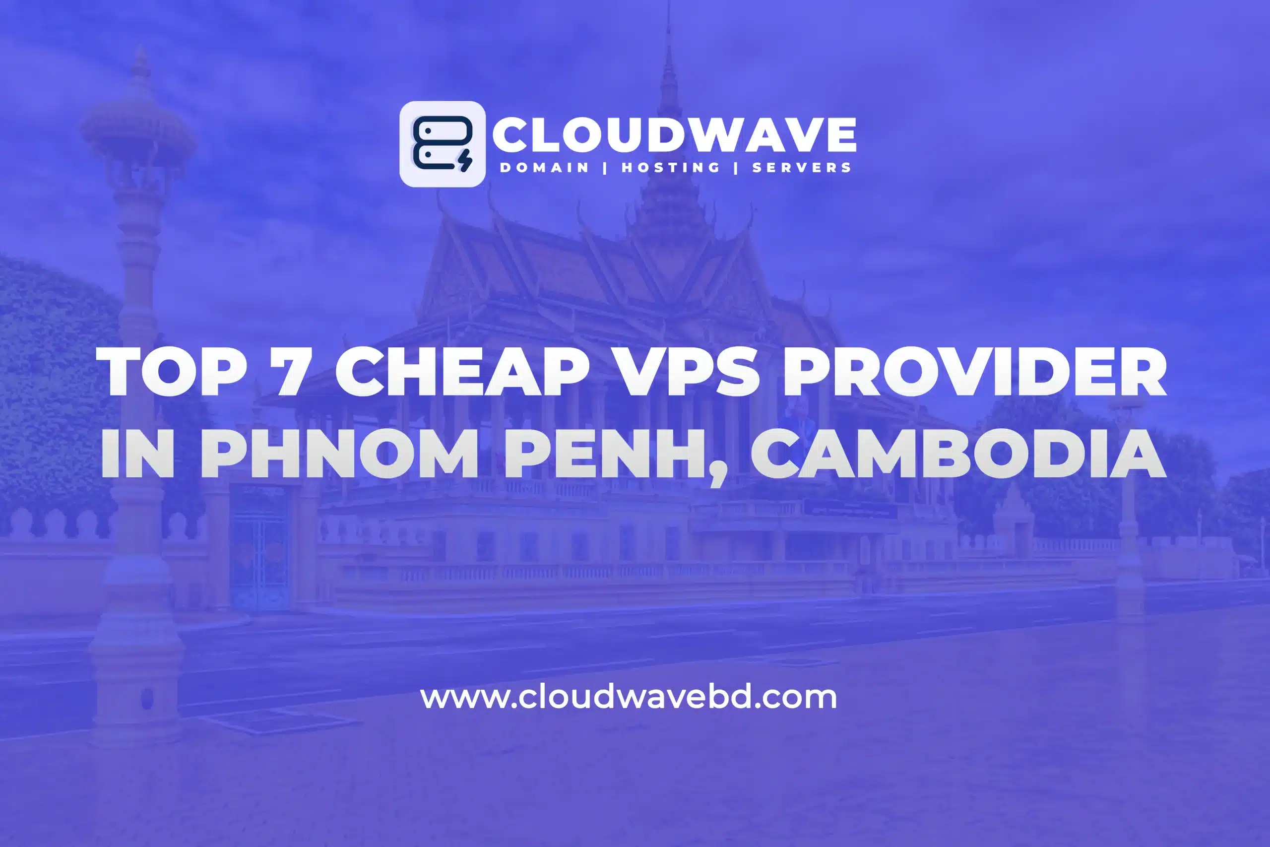Top 7 Cheap VPS Providers in Phnom Penh, Cambodia